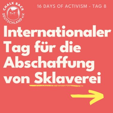 16 Days of Activism - Tag 8

Internationaler Tag für die Abschaffung von Sklaverei